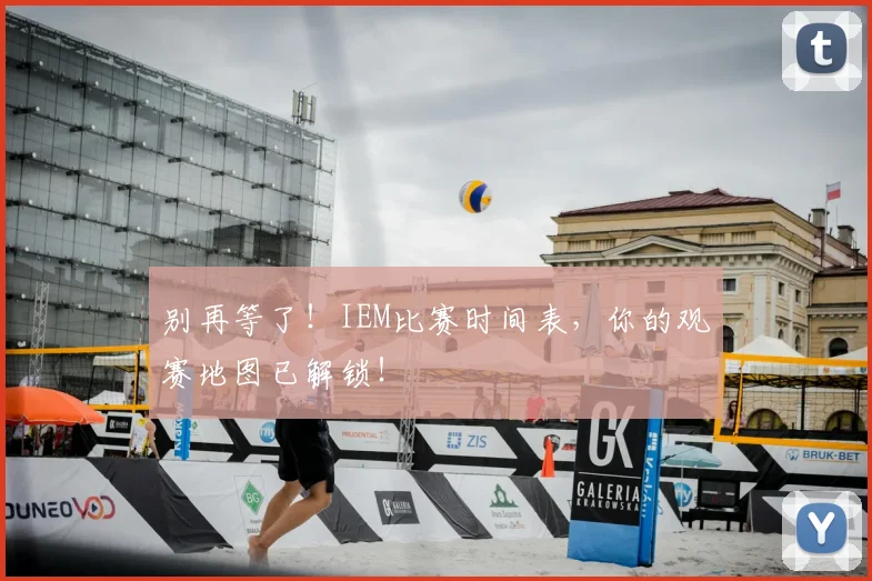 别再等了！IEM比赛时间表，你的观赛地图已解锁！