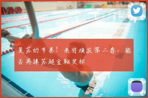 复苏的节奏！老将焕发第二春，能否再捧苏超金靴奖杯