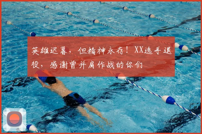 英雄迟暮，但精神永存！XX选手退役，感谢曾并肩作战的你们