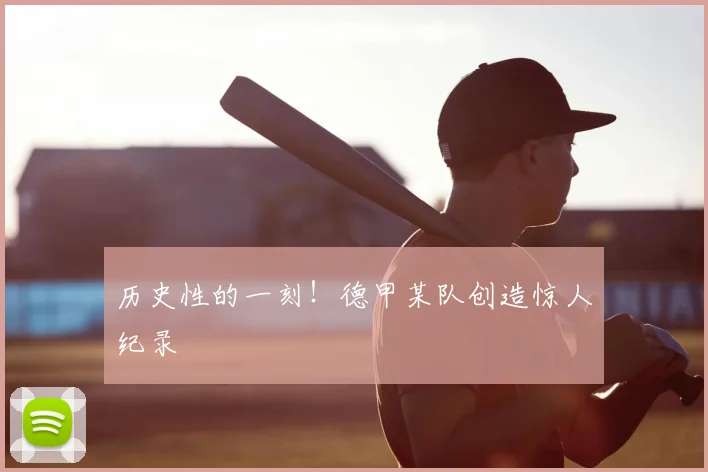 历史性的一刻！德甲某队创造惊人纪录
