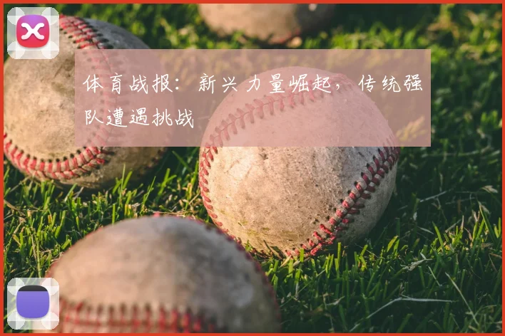 体育战报：新兴力量崛起，传统强队遭遇挑战