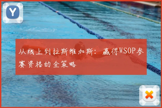 从线上到拉斯维加斯：赢得WSOP参赛资格的全策略
