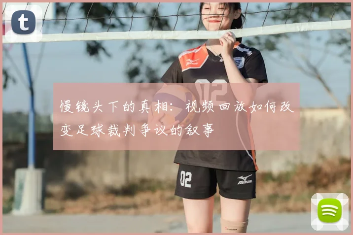 慢镜头下的真相：视频回放如何改变足球裁判争议的叙事
